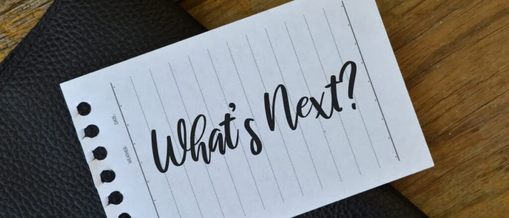 Step 6: Think About What Comes Next, Not Just Right Now